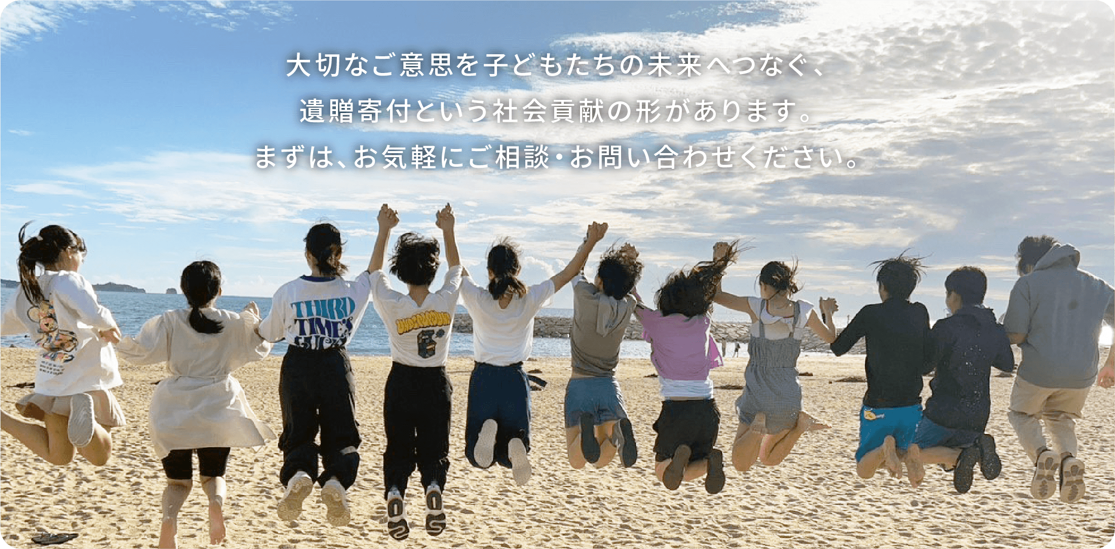 大切なご意思を子どもたちの未来へつなぐ、
遺贈寄付という社会貢献の形があります。
まずは、お気軽にご相談・お問い合わせください。